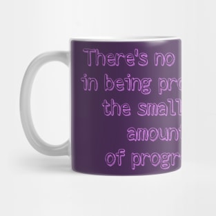 There's no shame  in being proud of  the smallest amount  of progress Mug